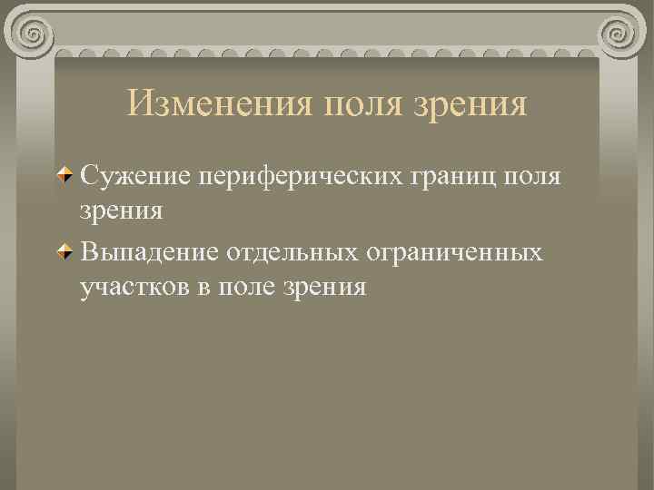 Изменения поля зрения Сужение периферических границ поля зрения Выпадение отдельных ограниченных участков в поле