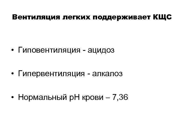 Вентиляция легких поддерживает КЩС • Гиповентиляция - ацидоз • Гипервентиляция - алкалоз • Нормальный