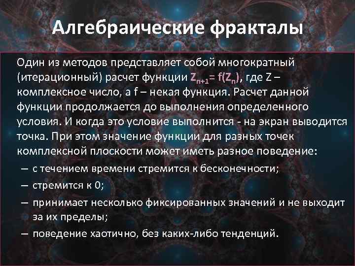 Алгебраические фракталы Один из методов представляет собой многократный (итерационный) расчет функции Zn+1= f(Zn), где