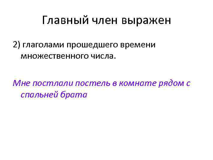 Главный член выражен 2) глаголами прошедшего времени множественного числа. Мне постлали постель в комнате