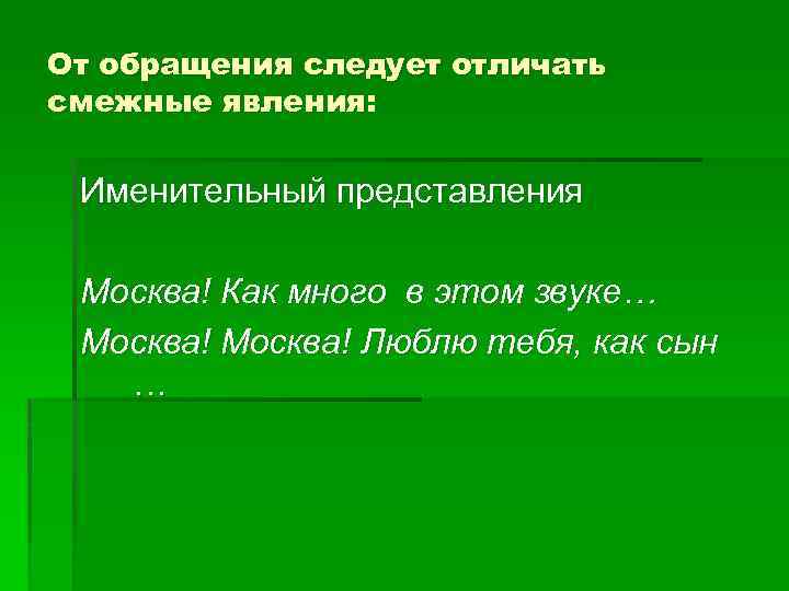 От обращения следует отличать смежные явления: Именительный представления Москва! Как много в этом звуке…