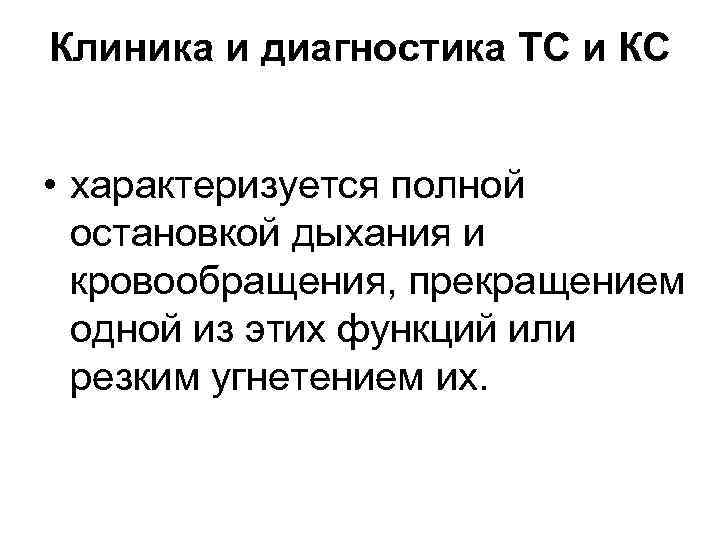 Клиника и диагностика ТС и КС • характеризуется полной остановкой дыхания и кровообращения, прекращением