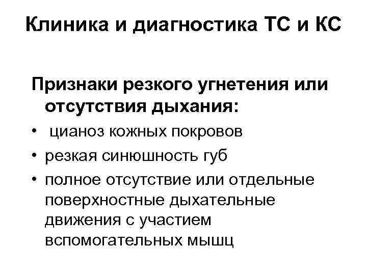 Клиника и диагностика ТС и КС Признаки резкого угнетения или отсутствия дыхания: • цианоз