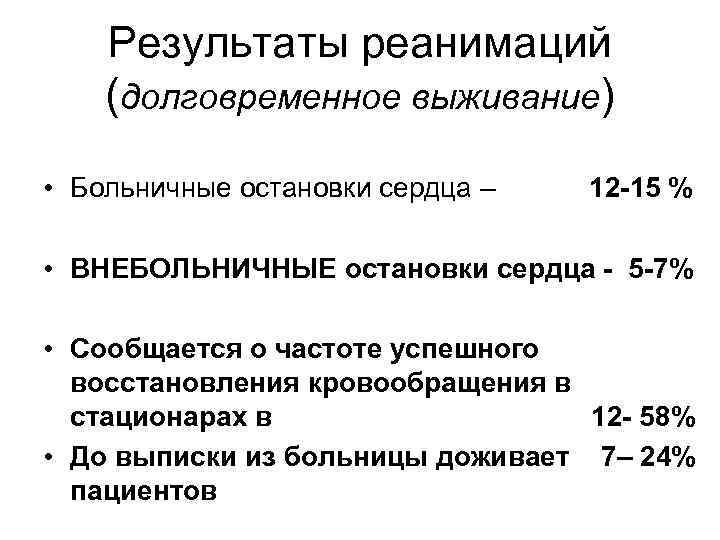 Результаты реанимаций (долговременное выживание) • Больничные остановки сердца – 12 -15 % • ВНЕБОЛЬНИЧНЫЕ