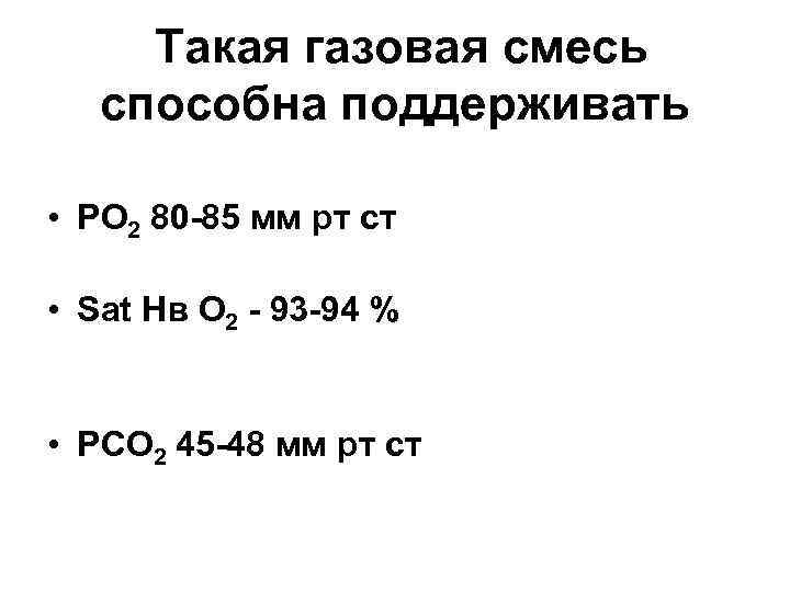Такая газовая смесь способна поддерживать • РО 2 80 -85 мм рт ст •