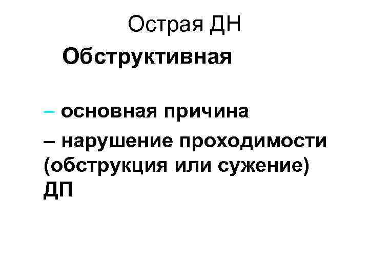 Острая ДН Обструктивная – основная причина – нарушение проходимости (обструкция или сужение) ДП 