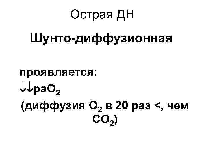 Острая ДН Шунто-диффузионная проявляется: ра. О 2 (диффузия О 2 в 20 раз <,