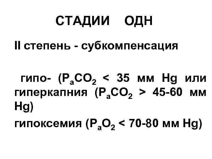 СТАДИИ ОДН II степень - субкомпенсация гипо- (Ра. СО 2 < 35 мм Hg