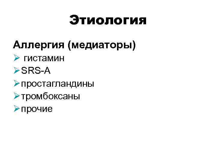 Этиология Аллергия (медиаторы) Ø гистамин Ø SRS-A Ø простагландины Ø тромбоксаны Ø прочие 