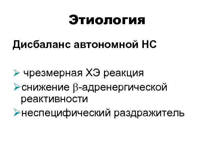 Этиология Дисбаланс автономной НС Ø чрезмерная ХЭ реакция Øснижение b-адренергической реактивности Øнеспецифический раздражитель 