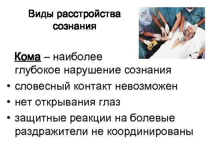 Виды расстройства сознания Кома – наиболее глубокое нарушение сознания • словесный контакт невозможен •