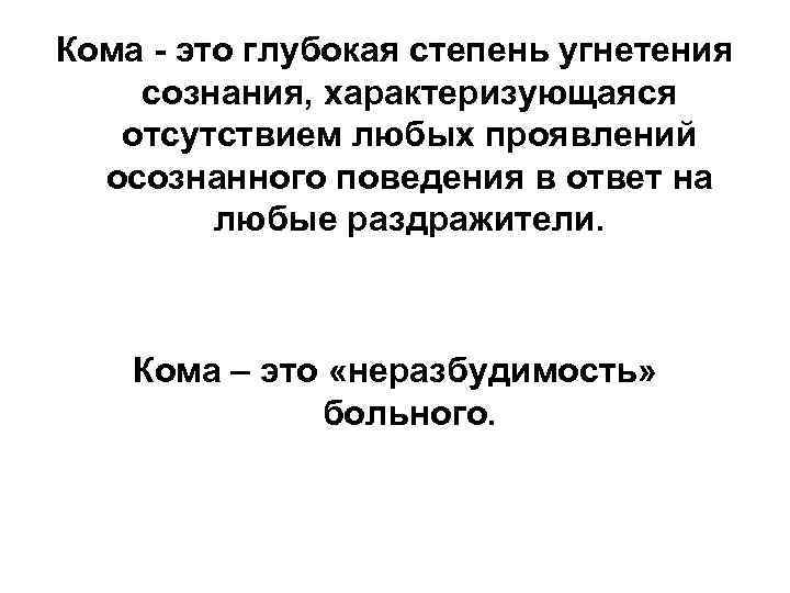 Кома - это глубокая степень угнетения сознания, характеризующаяся отсутствием любых проявлений осознанного поведения в