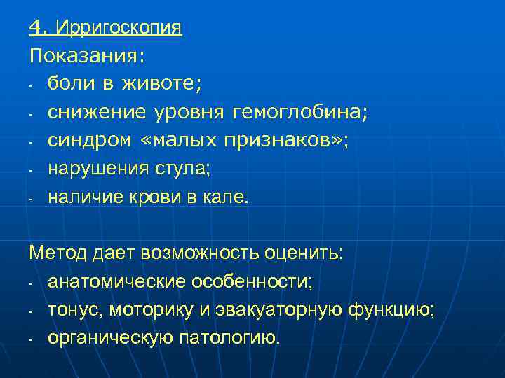 4. Ирригоскопия Показания: - боли в животе; - снижение уровня гемоглобина; - синдром «малых
