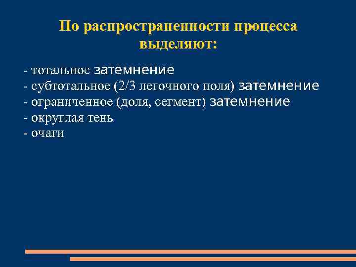 По распространенности процесса выделяют: - тотальное затемнение - субтотальное (2/3 легочного поля) затемнение -