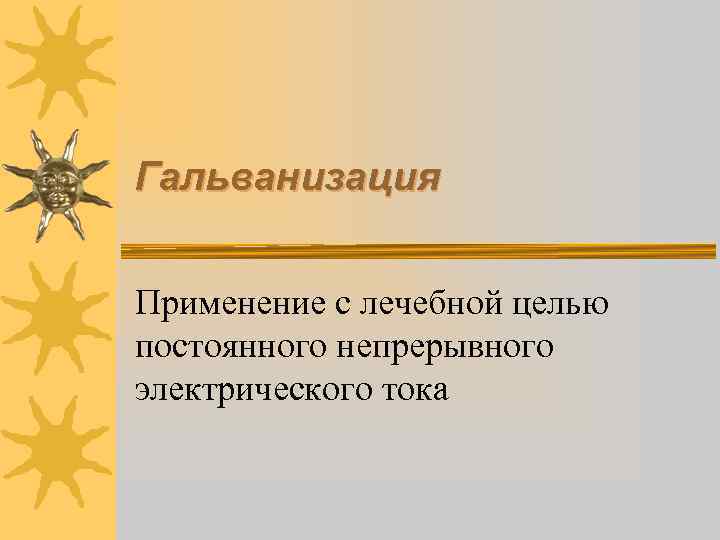 Гальванизация Применение с лечебной целью постоянного непрерывного электрического тока 
