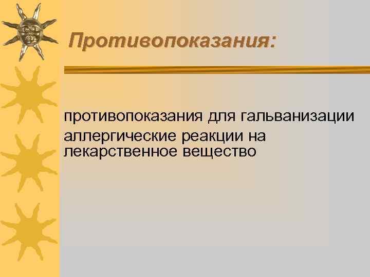 Противопоказания: противопоказания для гальванизации аллергические реакции на лекарственное вещество 