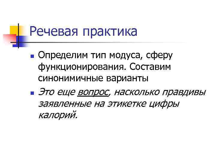 Речевая практика n n Определим тип модуса, сферу функционирования. Составим синонимичные варианты Это еще