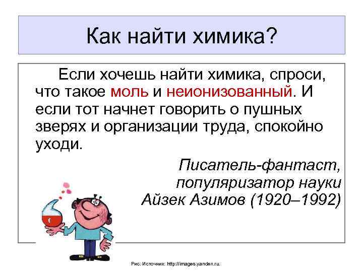 Как найти химика? Если хочешь найти химика, спроси, что такое моль и неионизованный. И