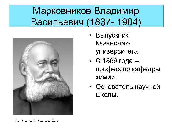 Марковников Владимир Васильевич (1837 - 1904) • Выпускник Казанского университета. • С 1869 года