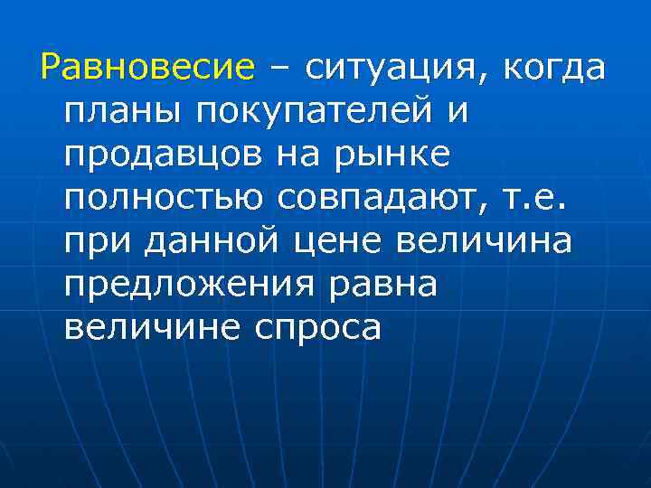 Равновесие – ситуация, когда планы покупателей и продавцов на рынке полностью совпадают, т. е.