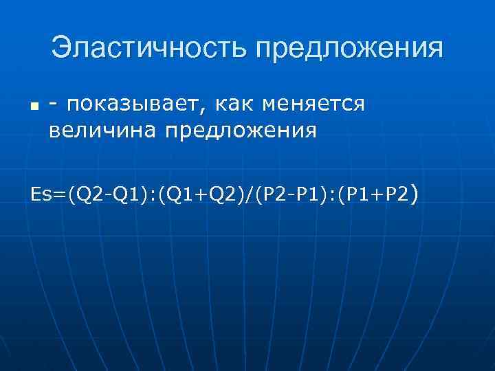 Эластичность предложения n - показывает, как меняется величина предложения Еs=(Q 2 -Q 1): (Q
