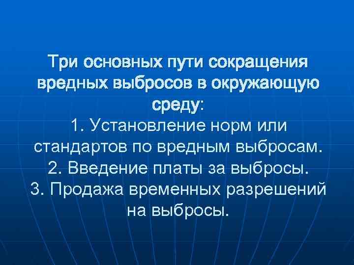 Три основных пути сокращения вредных выбросов в окружающую среду: 1. Установление норм или стандартов