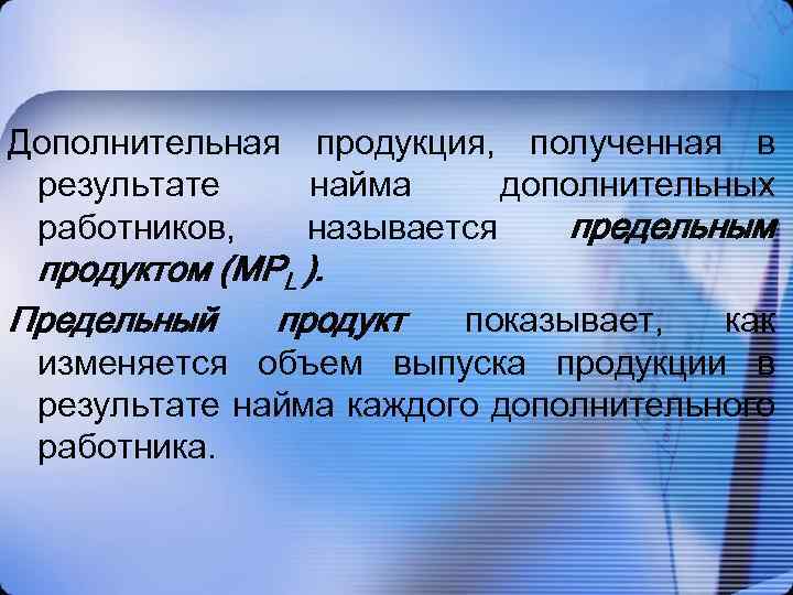 Дополнительная продукция, полученная в результате найма дополнительных работников, называется предельным продуктом (MPL ). Предельный