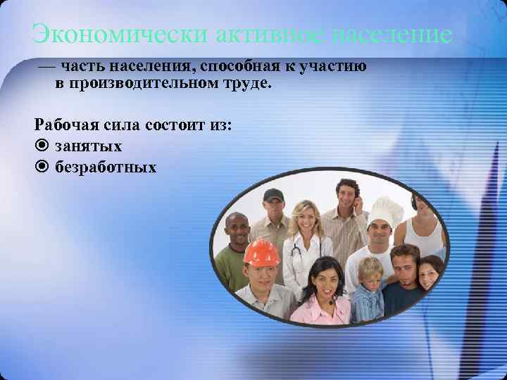 Экономически активное население — часть населения, способная к участию в производительном труде. Рабочая сила