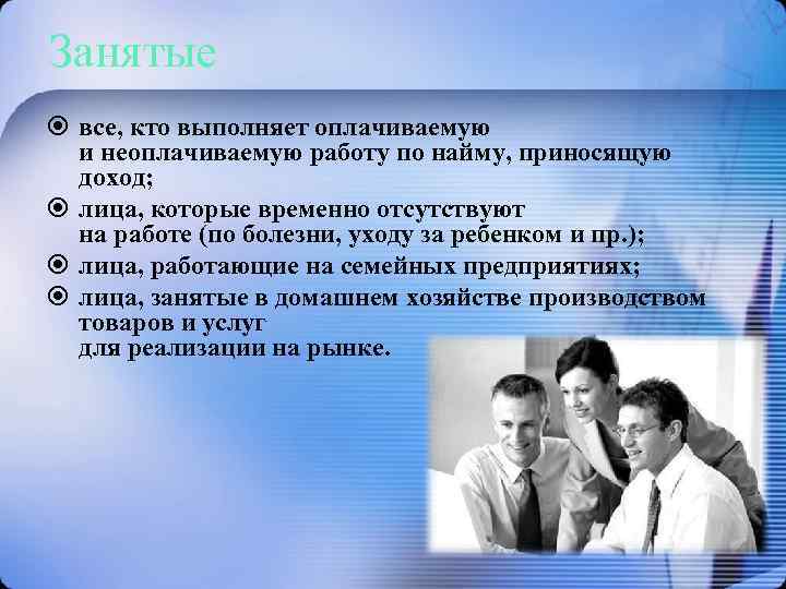 Занятые все, кто выполняет оплачиваемую и неоплачиваемую работу по найму, приносящую доход; лица, которые