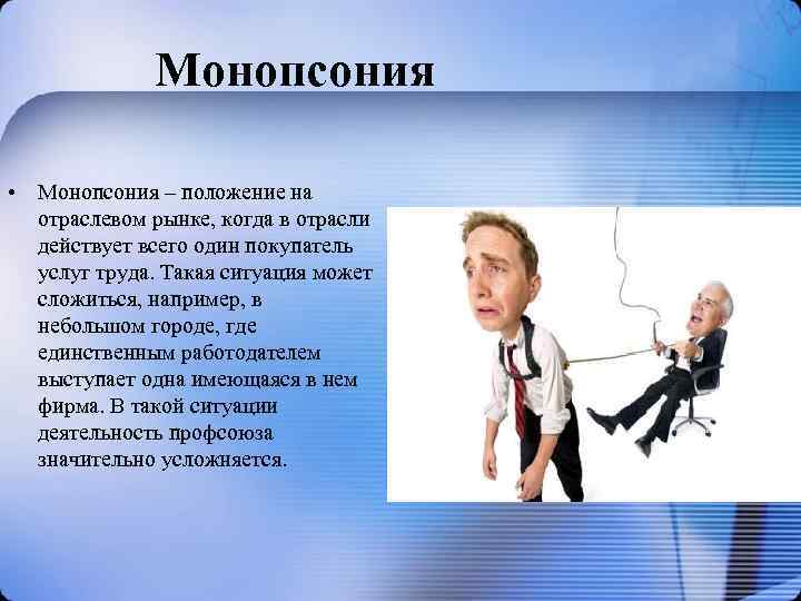 Монопсония • Монопсония – положение на отраслевом рынке, когда в отрасли действует всего один