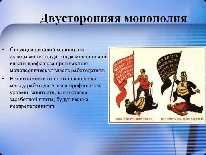 Двусторонняя монополия • Ситуация двойной монополии складывается тогда, когда монопольной власти профсоюза противостоит монопсоническая