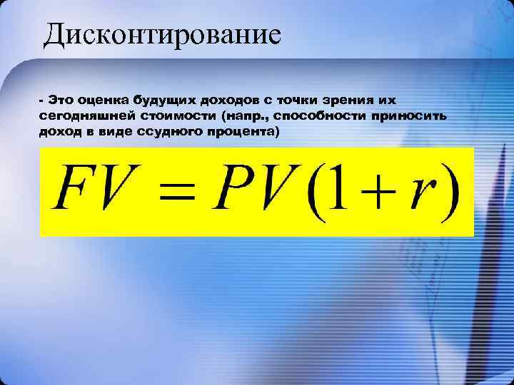 Дисконтирование - Это оценка будущих доходов с точки зрения их сегодняшней стоимости (напр. ,