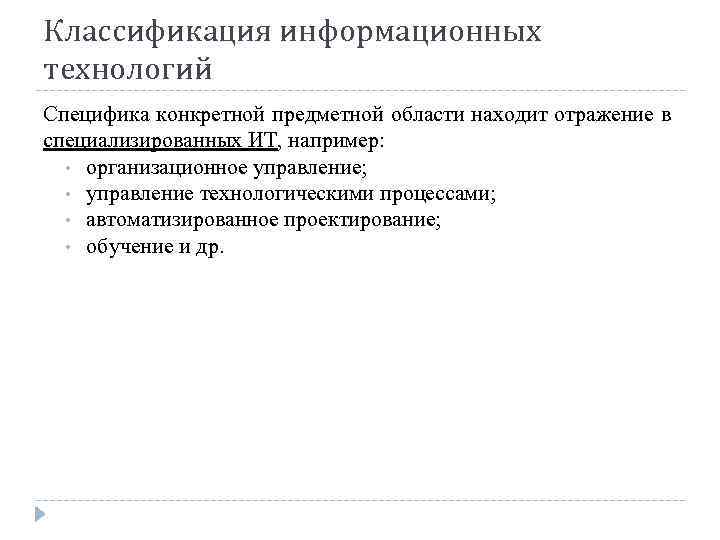 Классификация информационных технологий Специфика конкретной предметной области находит отражение в специализированных ИТ, например: •