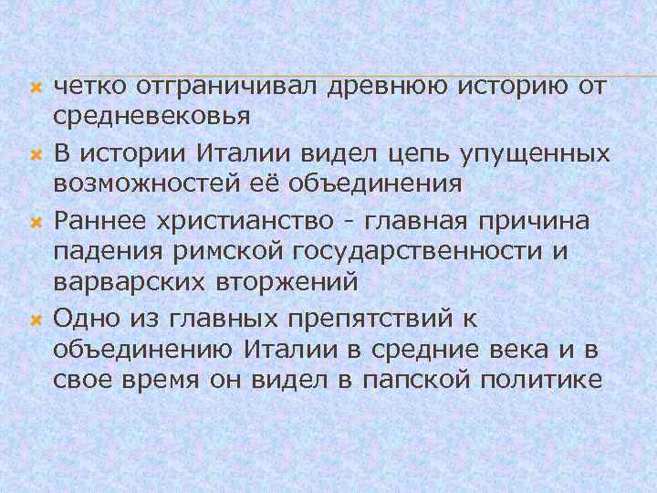  четко отграничивал древнюю историю от средневековья В истории Италии видел цепь упущенных возможностей