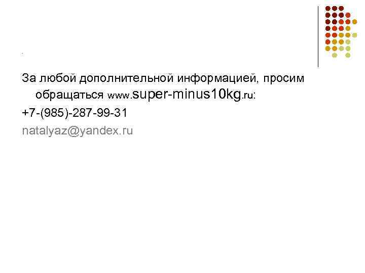 . За любой дополнительной информацией, просим обращаться www. super-minus 10 kg. ru: +7 -(985)-287