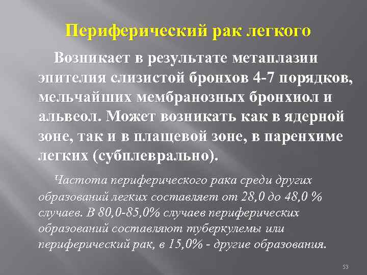 Периферический рак легкого Возникает в результате метаплазии эпителия слизистой бронхов 4 -7 порядков, мельчайших
