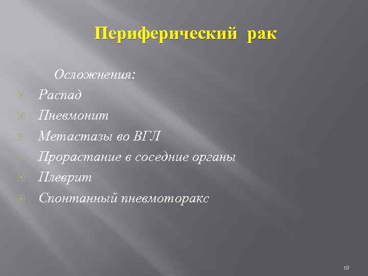 Периферический рак Осложнения: Распад Пневмонит Метастазы во ВГЛ Прорастание в соседние органы Плеврит Спонтанный