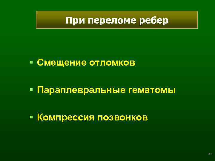 При переломе ребер § Смещение отломков § Параплевральные гематомы § Компрессия позвонков 48 