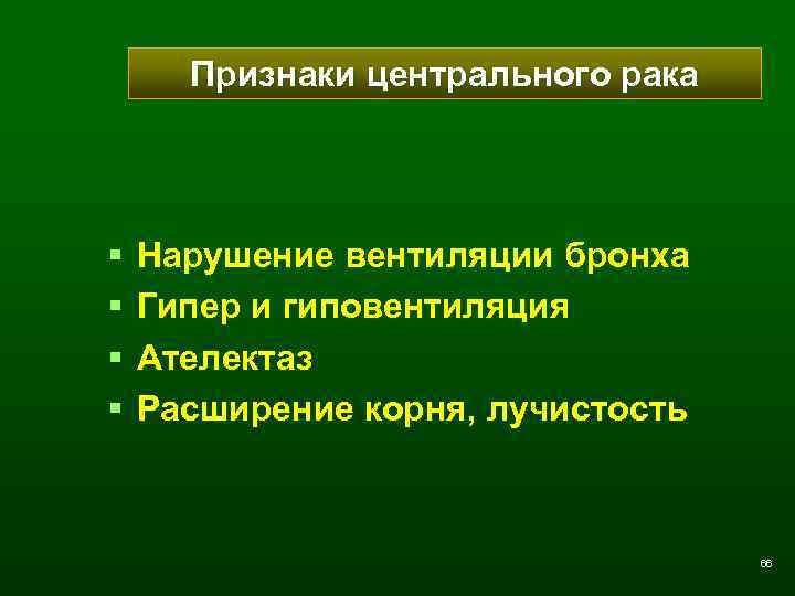 Признаки центрального рака § § Нарушение вентиляции бронха Гипер и гиповентиляция Ателектаз Расширение корня,