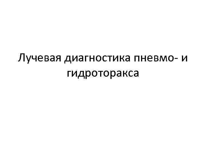 Лучевая диагностика пневмо и гидроторакса 