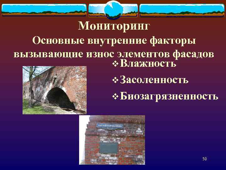 Мониторинг Основные внутренние факторы вызывающие износ элементов фасадов v Влажность v Засоленность v Биозагрязненность