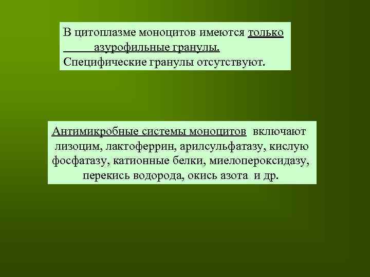В цитоплазме моноцитов имеются только азурофильные гранулы. Специфические гранулы отсутствуют. Антимикробные системы моноцитов включают