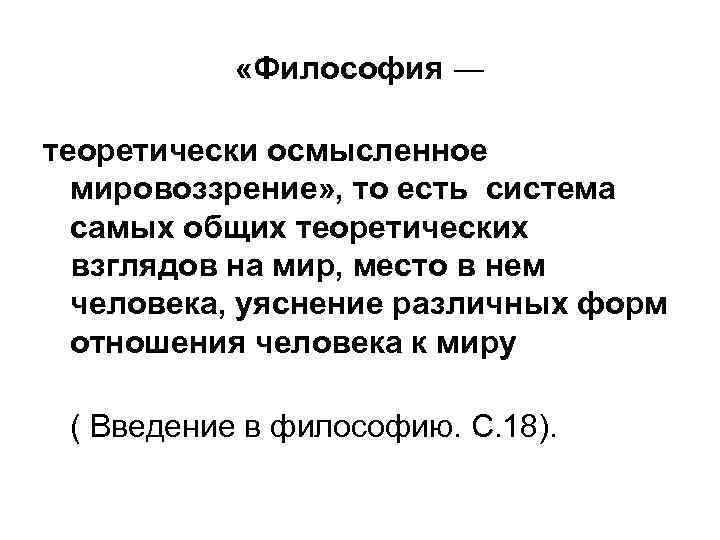  «Философия ― теоретически осмысленное мировоззрение» , то есть система самых общих теоретических взглядов