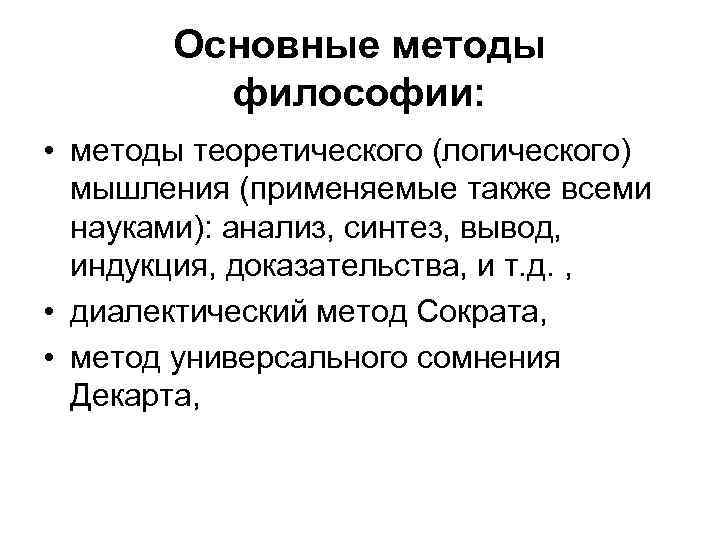 Основные методы философии: • методы теоретического (логического) мышления (применяемые также всеми науками): анализ, синтез,
