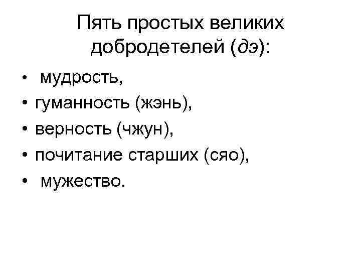 Пять простых великих добродетелей (дэ): • мудрость, • • гуманность (жэнь), верность (чжун), почитание