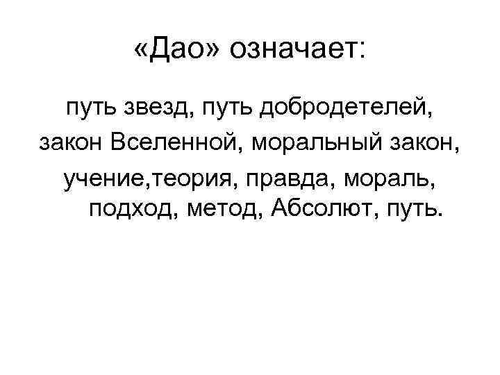  «Дао» означает: путь звезд, путь добродетелей, закон Вселенной, моральный закон, учение, теория, правда,