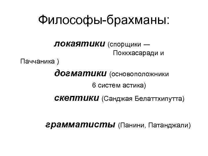 Философы-брахманы: локаятики (спорщики ― Поккхасаради и Паччаника ) догматики (основоположники 6 систем астика) скептики