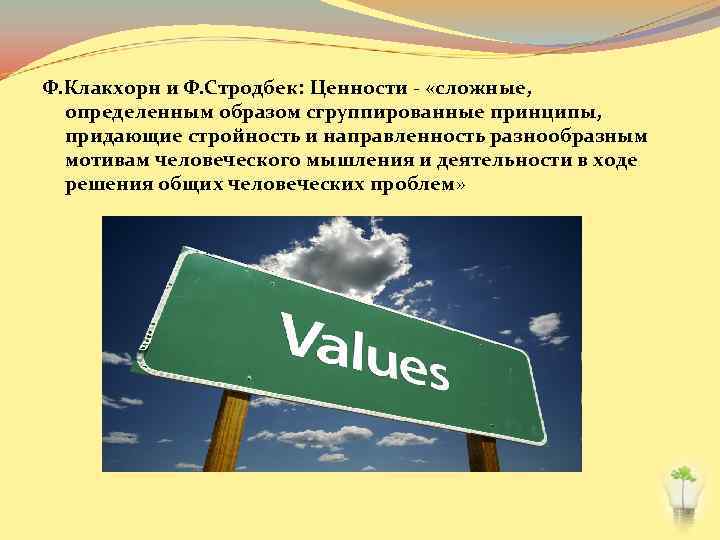 Ф. Клакхорн и Ф. Стродбек: Ценности - «сложные, определенным образом сгруппированные принципы, придающие стройность