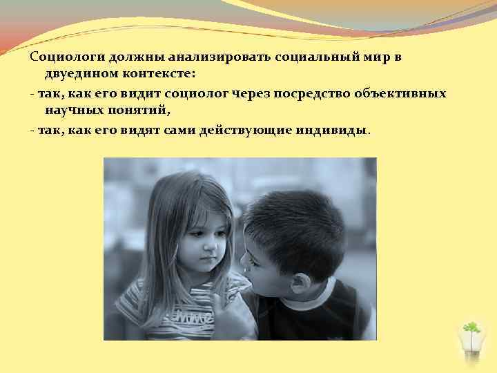 Социологи должны анализировать социальный мир в двуедином контексте: - так, как его видит социолог