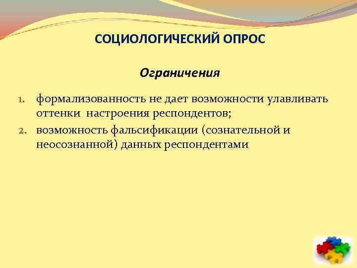 СОЦИОЛОГИЧЕСКИЙ ОПРОС Ограничения 1. формализованность не дает возможности улавливать оттенки настроения респондентов; 2. возможность